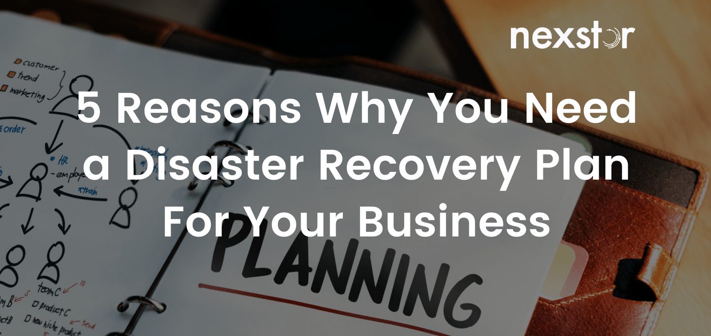 5 Reasons Why You Need a Disaster Recovery Plan For Your Business - Nexstor